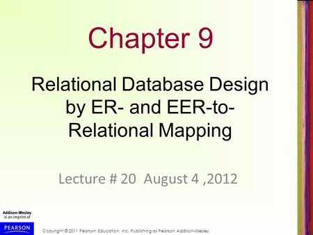 Copyright © 2011 Pearson Education, Inc. Publishing as Pearson Addison-Wesley Chapter 9 Relational Database Design by ER- and EER-to- Relational Mapping.