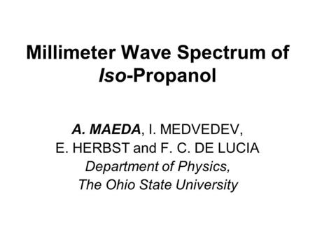 Millimeter Wave Spectrum of Iso-Propanol A. MAEDA, I. MEDVEDEV, E. HERBST and F. C. DE LUCIA Department of Physics, The Ohio State University.