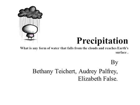 By Bethany Teichert, Audrey Palfrey, Elizabeth False.