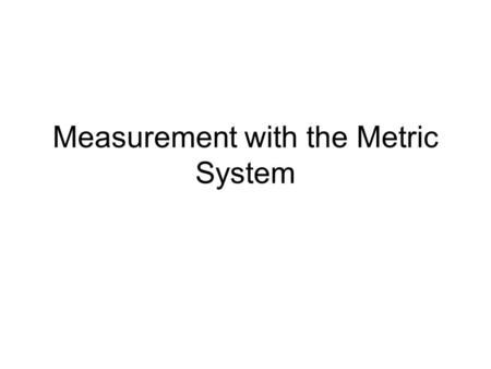 Measurement with the Metric System. Significant Digits Every measurement has a degree of uncertainty associated with it. The uncertainty derives from: