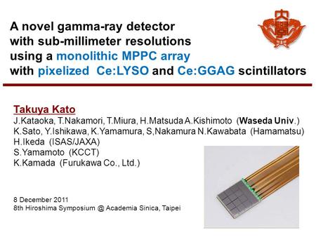 A novel gamma-ray detector with sub-millimeter resolutions using a monolithic MPPC array with pixelized Ce:LYSO and Ce:GGAG scintillators Takuya Kato J.Kataoka,