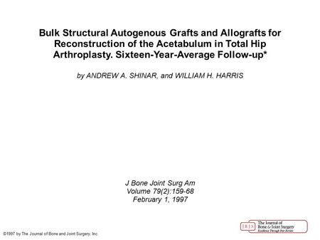 Bulk Structural Autogenous Grafts and Allografts for Reconstruction of the Acetabulum in Total Hip Arthroplasty. Sixteen-Year-Average Follow-up* by ANDREW.