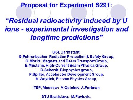 Proposal for Experiment S291:  Residual radioactivity induced by U ions - experimental investigation and longtime predictions GSI, Darmstadt: G.Fehrenbacher,