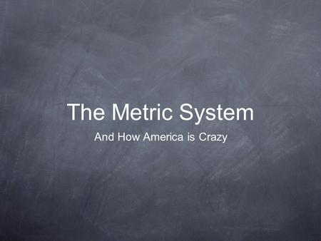 The Metric System And How America is Crazy. 5.1 Basic Terms and Conversions Measurements: Meter (m): length Kilogram (kg): mass Liter (l): volume degree.