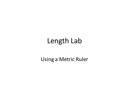 Length Lab Using a Metric Ruler. 1. (a) millimeter (b) meter (c) centimeter (d) kilometer.