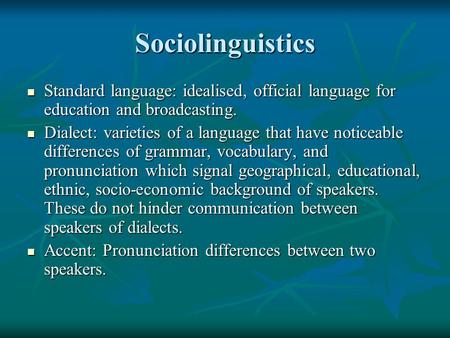 Sociolinguistics Standard language: idealised, official language for education and broadcasting. Dialect: varieties of a language that have noticeable.