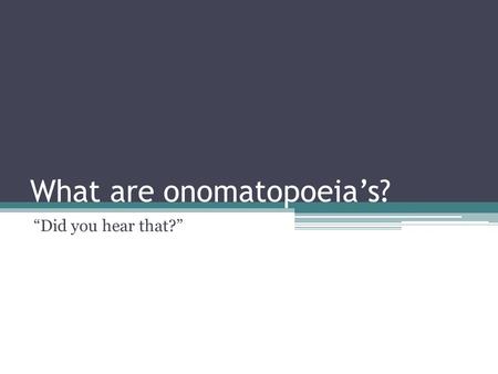 What are onomatopoeia’s? “Did you hear that?” Definition Onomatopoeia is the formation of a word from a sound associated with what is named (e.g., cuckoo,