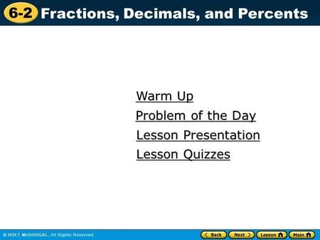 6-2 Fractions, Decimals, and Percents Warm Up Warm Up Lesson Presentation Lesson Presentation Problem of the Day Problem of the Day Lesson Quizzes Lesson.