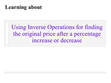 Learning about Using Inverse Operations for finding the original price after a percentage increase or decrease.