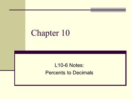 Chapter 10 L10-6 Notes: Percents to Decimals. Percent to Decimal To write a percent as a decimal, rewrite the percent as a fraction with a denominator.