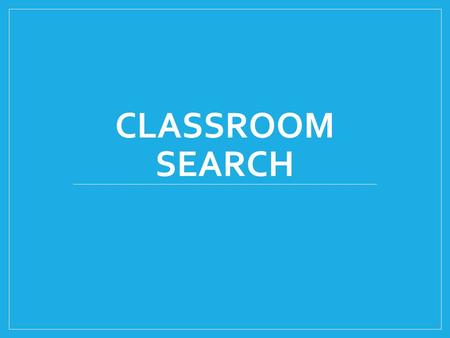 Classroom Search.