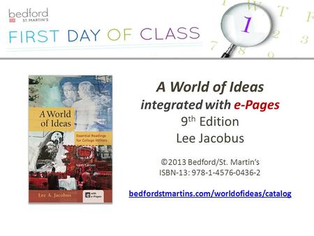 A World of Ideas integrated with e-Pages 9 th Edition Lee Jacobus ©2013 Bedford/St. Martin’s ISBN-13: 978-1-4576-0436-2 bedfordstmartins.com/worldofideas/catalog.