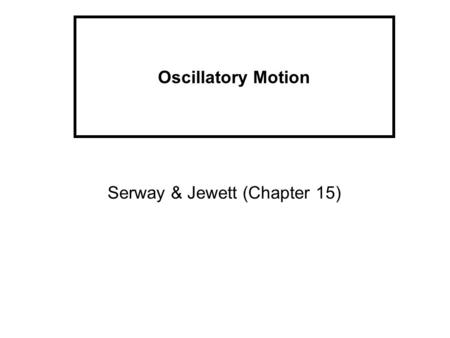 Oscillatory Motion Serway & Jewett (Chapter 15).