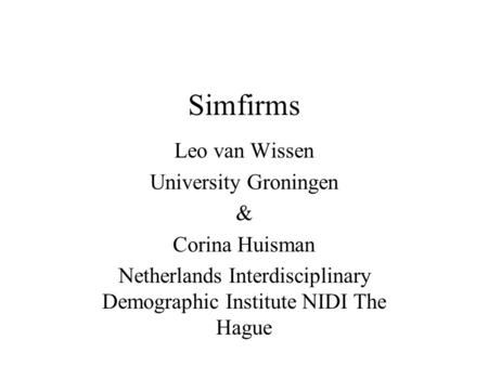 Simfirms Leo van Wissen University Groningen & Corina Huisman Netherlands Interdisciplinary Demographic Institute NIDI The Hague.