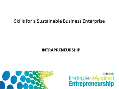 Skills for a Sustainable Business Enterprise INTRAPRENEURSHIP.