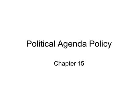 Political Agenda Policy Chapter 15. Setting the Political Agenda - What gets into the political realm to later become a policy? A. What belongs on the.