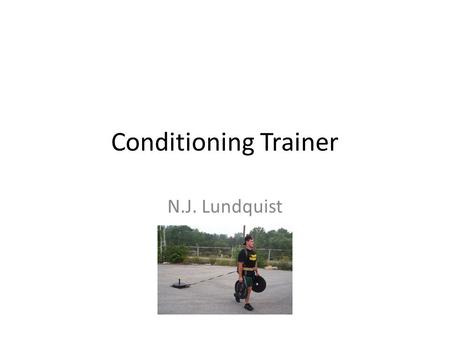 Conditioning Trainer N.J. Lundquist. Job overview A typical day would be working with athletes to stay in shape for the upcoming season. Trying to keep.