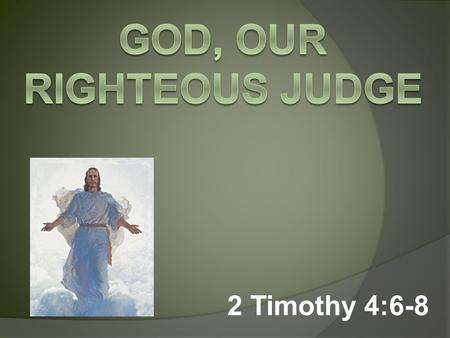 2 Timothy 4:6-8. Judgment for Everyone  Hebrews 9:27.
