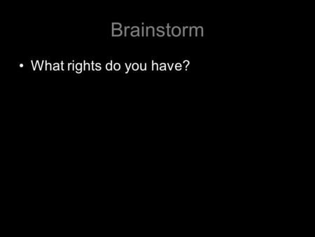 What rights do you have? Brainstorm. Bill of Rights Bill of Rights was attached to the U.S. Constitution It includes the first 10 Amendments But wait.