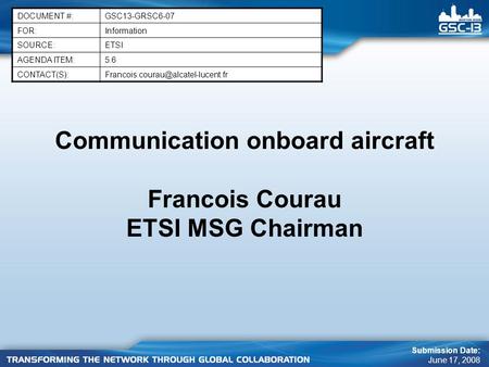 Communication onboard aircraft Francois Courau ETSI MSG Chairman DOCUMENT #:GSC13-GRSC6-07 FOR:Information SOURCE:ETSI AGENDA ITEM:5.6