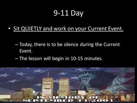 9-11 Day Sit QUIETLY and work on your Current Event. – Today, there is to be silence during the Current Event. – The lesson will begin in 10-15 minutes.