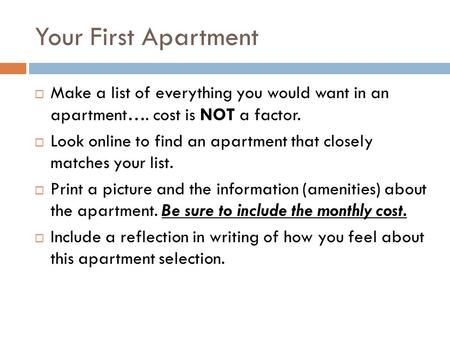 Your First Apartment  Make a list of everything you would want in an apartment…. cost is NOT a factor.  Look online to find an apartment that closely.