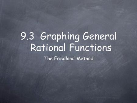 The Friedland Method 9.3 Graphing General Rational Functions.