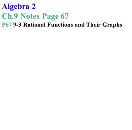 Algebra 2 Ch.9 Notes Page 67 P67 9-3 Rational Functions and Their Graphs.