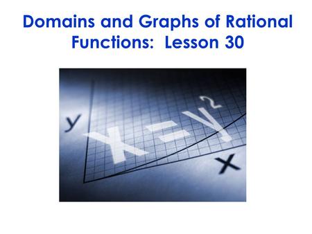 Domains and Graphs of Rational Functions: Lesson 30.