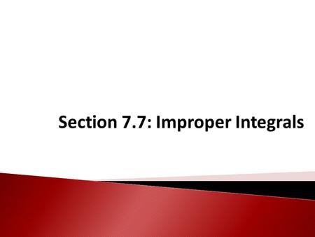 Section 7.7: Improper Integrals. If makes sense, then what about ? Definition This is our first example of an improper integral.