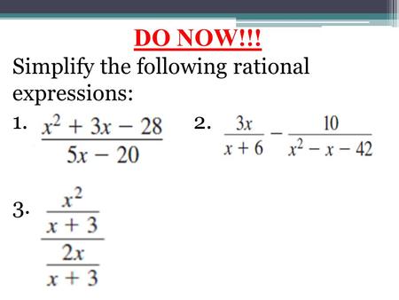 DO NOW!!! Simplify the following rational expressions: 1. 2. 3.