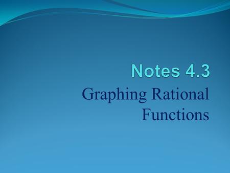 Graphing Rational Functions. I. Rational Functions Let P(x) and Q(x) be polynomial functions with no common factors and, then is a rational function.