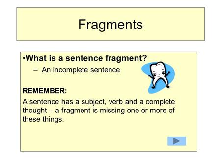 Fragments What is a sentence fragment? An incomplete sentence