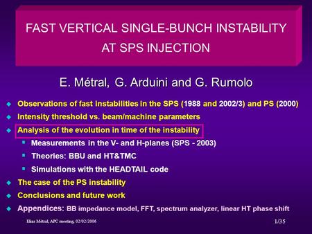 Elias Métral, APC meeting, 02/02/2006 1/35 E. Métral, G. Arduini and G. Rumolo u Observations of fast instabilities in the SPS (1988 and 2002/3) and PS.