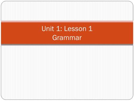 Unit 1: Lesson 1 Grammar. What is a sentence? A sentence is a group of words that expresses a complete thought. Examples: A large truck entered the parking.