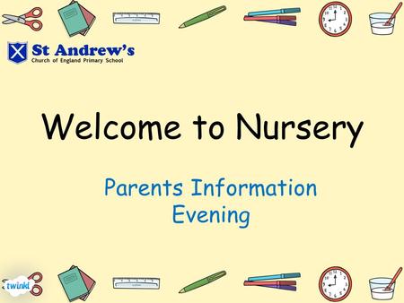 Welcome to Nursery Parents Information Evening. St Andrew’s C of E Nursery Class.