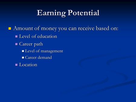 Earning Potential Amount of money you can receive based on: Amount of money you can receive based on: Level of education Level of education Career path.