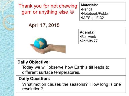 April 17, 2015 Daily Question: What motion causes the seasons? How long is one revolution? Materials: Pencil Notebook/Folder IAES- p. F-32 Daily Objective: