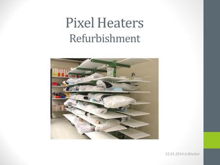 Pixel Heaters Refurbishment 22.01.2014 A.Bitadze.