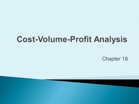 Chapter 18. Identify how changes in volume affect costs.