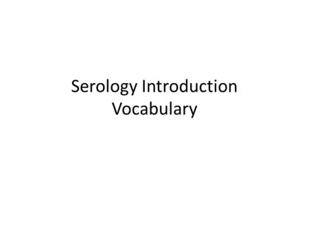 Serology Introduction Vocabulary. Deoxyribonucleic Acid (DNA)- the molecules that carry the body’s genetic information. Plasma- the fluid portion of unclotted.