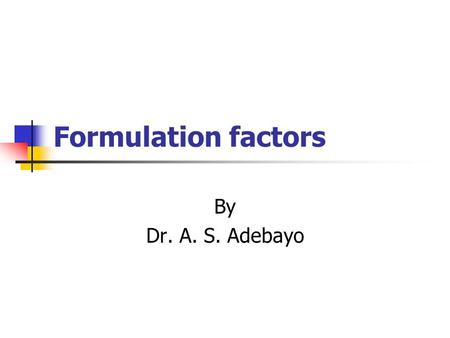 Formulation factors By Dr. A. S. Adebayo.