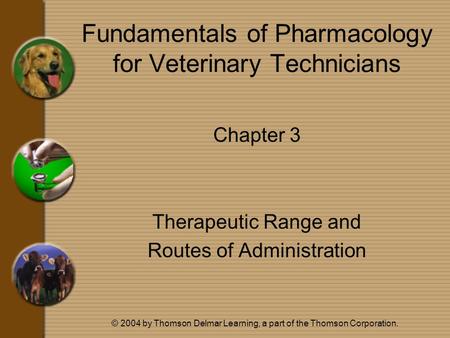 © 2004 by Thomson Delmar Learning, a part of the Thomson Corporation. Fundamentals of Pharmacology for Veterinary Technicians Chapter 3 Therapeutic Range.