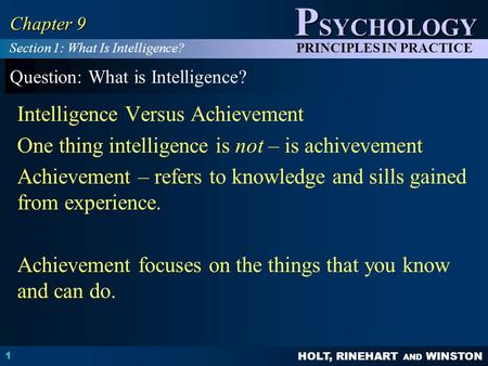 HOLT, RINEHART AND WINSTON P SYCHOLOGY PRINCIPLES IN PRACTICE 1 Chapter 9 Question: What is Intelligence? Intelligence Versus Achievement One thing intelligence.