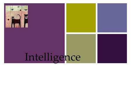 + Intelligence 1. + Intelligence Assessing Intelligence  The Origins of Intelligence Testing  Modern Tests of Mental Abilities  Principles of Test.