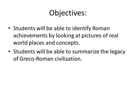 Objectives: Students will be able to identify Roman achievements by looking at pictures of real world places and concepts. Students will be able to summarize.