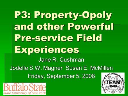 P3: Property-Opoly and other Powerful Pre-service Field Experiences Jane R. Cushman Jodelle S.W. Magner Susan E. McMillen Friday, September 5, 2008.