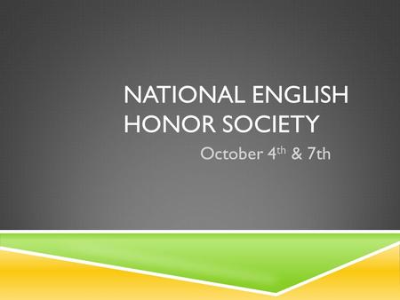 NATIONAL ENGLISH HONOR SOCIETY October 4 th & 7th.