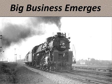 Big Business Emerges. Panic of 1893 Brief, severe depression caused by over - investing in and failure of railroads & banks. Enabled purchase of assets.