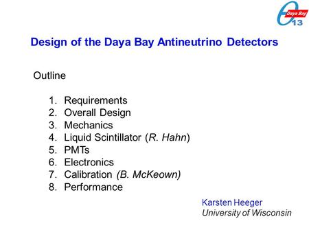 Karsten Heeger, Univ. Wisconsin 1 Daya Bay DOE Review, October 16, 2006 Design of the Daya Bay Antineutrino Detectors Outline 1.Requirements 2.Overall.
